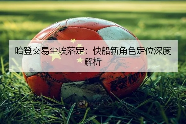 哈登交易尘埃落定：快船新角色定位深度解析